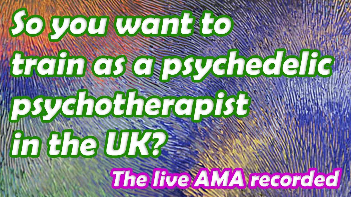 So you want to train as a (UK) psychedelic psychotherapist? Free webinar.