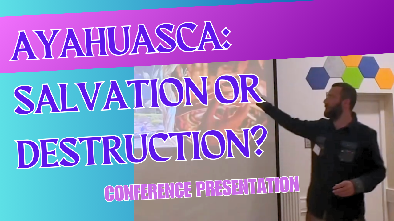 Ayahuasca: Salvation or Destruction? New talk.